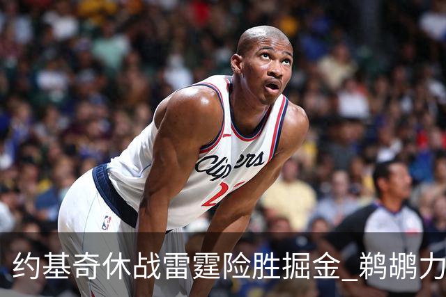 约基奇休战雷霆险胜掘金 鹈鹕力克火箭止3连败